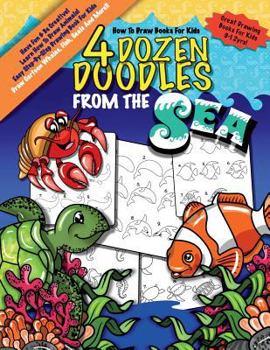 Paperback How To Draw Books For Kids; 4 Dozen Doodles From The Sea: Learn Step by Step How To Draw Animals; Drawing Book For Kids 9-12; Cartoon Drawing Books Fo Book