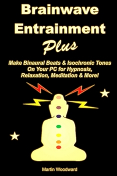 Paperback Brainwave Entrainment Plus: Make Binaural Beats & Isochronic Tones On Your PC for Hypnosis, Relaxation, Meditation & More! Book