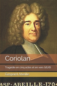 Coriolan: Tragédie en cinq actes et en vers  (1676) (Théâtre Français du XVIIème siècle) (French Edition)