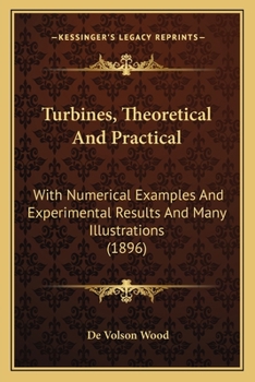 Paperback Turbines, Theoretical and Practical: With Numerical Examples and Experimental Results and Many Illustrations (1896) Book