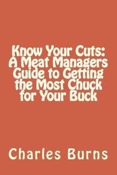 Paperback Know Your Cuts: A Meat Managers Guide to Getting the Most Chuck for Your Buck Book