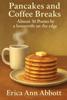 Pancakes and Coffee Breaks: Almost 50 poems by a housewife on the edge (The Coffee Cup Philosopher)