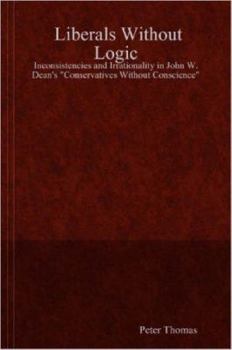 Paperback Liberals Without Logic: Inconsistencies and Irrationality in John W. Dean's "Conservatives Without Conscience" Book