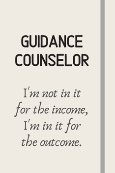 Guidance Counselor - I'm not in it for the income, I'm in it for the outcome.: Funny School Counselor Gift For Women - Lined Journal