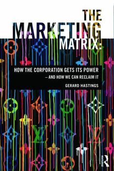 Paperback The Marketing Matrix: How the Corporation Gets Its Power - And How We Can Reclaim It Book