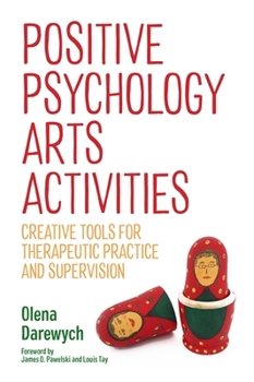 Paperback Positive Psychology Arts Activities: Creative Tools for Therapeutic Practice and Supervision Book