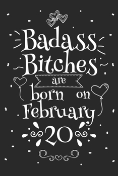 Badass Bitches Are Born On February 20: Funny Blank Lined Notebook Gift for Women and Birthday Card Alternative for Friend or Coworker
