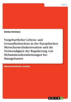 Paperback Vorgeburtlicher Lebens- und Gesundheitsschutz in der Europ?ischen Menschenrechtskonvention und die Notwendigkeit der Regulierung von Hebammendienstlei [German] Book