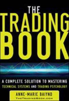 Hardcover The Trading Book: A Complete Solution to Mastering Technical Systems and Trading Psychology Book