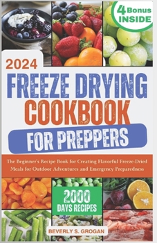Freeze Drying Cookbook for Preppers: The Beginner's Recipe Book for Creating Flavorful Freeze-Dried Meals for Outdoor Adventures and Emergency Prepare