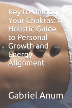Paperback Key to Unlock Your Chakras: A Holistic Guide to Personal Growth and Energy Alignment Book