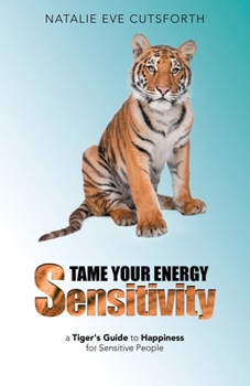 Paperback Tame Your Energy Sensitivity: A Tiger's Guide to Happiness for Sensitive People Book