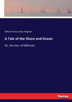 Paperback A Tale of the Shore and Ocean: Or, the heir of Kilfinnan Book