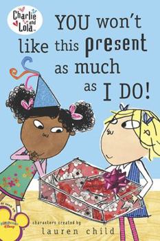 You Won't Like This Present as Much as I Do! (Charlie and Lola) - Book  of the Charlie & Lola