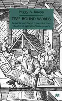 Hardcover Time-Bound Words: Semantic and Social Economies from Chaucer's England to Shakespeare's Book