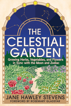 Paperback The Celestial Garden: Growing Herbs, Vegetables, and Flowers in Sync with the Moon and Zodiac Book