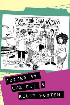 Paperback Make Your Own History: Documenting Feminist and Queer Activism in the 21st Century Book
