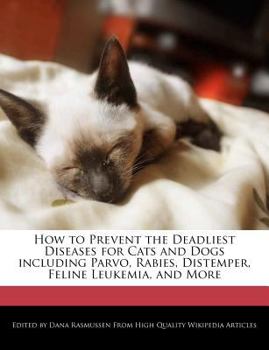 How to Prevent the Deadliest Diseases for Cats and Dogs Including Parvo, Rabies, Distemper, Feline Leukemia, and More