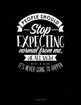Paperback People Should Stop Expecting Normal from Me, We All Know Its Never Going to Happen: 3 Column Ledger Book
