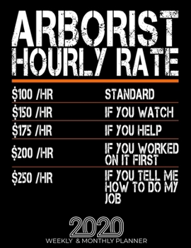 Paperback Funny Arborist Hourly Rate Gift 2020 Planner: High Performance Weekly Monthly Planner To Track Your Hourly Daily Weekly Monthly Progress.Funny Gift Fo Book