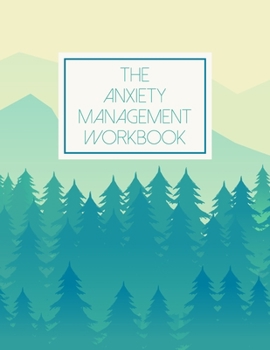 The Anxiety Management Workbook: A Self Discovery Journal That Will Guide You Towards A Life Of Happiness And Inner Peace
