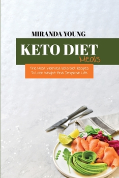 Keto Diet Meals: The Most Wanted Keto Diet Recipes To Lose Weight And Improve Life