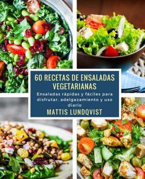 60 recetas de ensaladas vegetarianas: Ensaladas r�pidas y f�ciles para disfrutar, adelgazamiento y uso diario