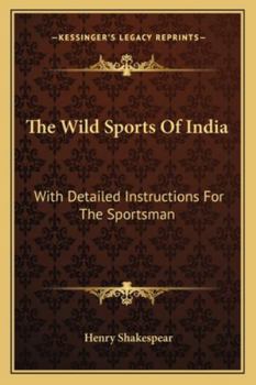 The Wild Sports Of India: With Detailed Instructions For The Sportsman