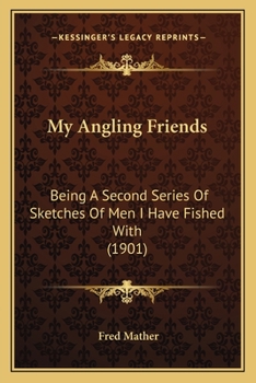 Paperback My Angling Friends: Being A Second Series Of Sketches Of Men I Have Fished With (1901) Book