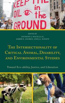Hardcover The Intersectionality of Critical Animal, Disability, and Environmental Studies: Toward Eco-ability, Justice, and Liberation Book