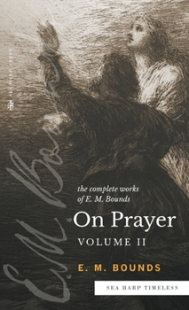 The Complete Works of E.M. Bounds On Prayer: Volume 2