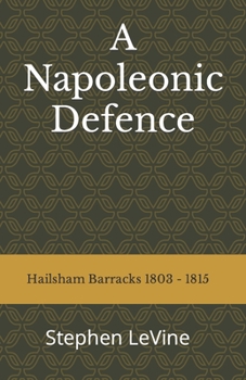 Paperback A Napoleonic Defence: Hailsham Barracks 1803 - 1815 Book