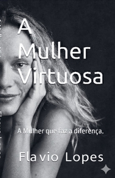 Mulher virtuosa a mulher que faz a diferença (Portuguese Edition)