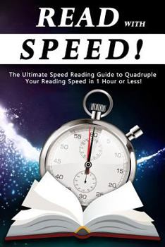 Paperback Read With Speed: The Ultimate Speed Reading Guide to Quadruple Your Reading Speed in 1 Hour or Less! Book