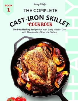 Paperback The Complete Cast Iron Skillet Cookbook: The Best Healthy Recipes for Your Every Meal of Day with Thousands of Favorite Dishes Book