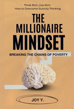 Paperback The Millionaire Mindset: Breaking the Chains of Poverty: Think Rich, Live Rich: How to Overcome Scarcity Thinking (The Mindset Series) Book