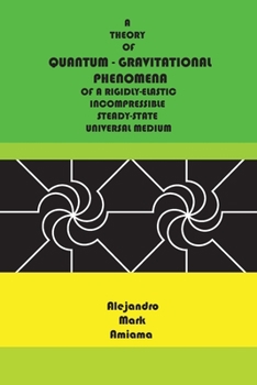 Paperback Quantum-Gravitational Phenomena: A theory of quantum-gravitational phenomena of a rigidly-elastic incompressible steady-state universal medium Book