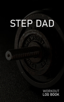 STEP DAD: Blank Daily Workout Log Book | Track Exercise Type, Sets, Reps, Weight, Cardio, Calories, Distance & Time | Space to Record Stretches, Warmup, Cooldown & Water Intake | Dumbbell Cover