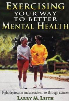 Paperback Exercising Your Way to Better Mental Health: Fight Depression and Alleviate Stress Through Exercise Book