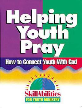 Paperback Helping Youth Pray: How to Connect Youth with God (Skillabilities for Youth Ministry Series) Book