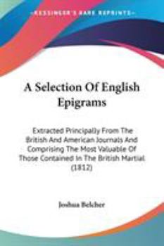 Paperback A Selection Of English Epigrams: Extracted Principally From The British And American Journals And Comprising The Most Valuable Of Those Contained In T Book