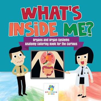 Paperback What's Inside Me? Organs and Organ Systems Anatomy Coloring Book for the Curious Book
