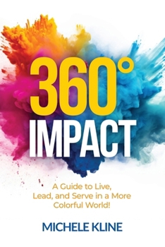 360 Impact: A Guide to Live, Lead, and Serve in a More Colorful World!