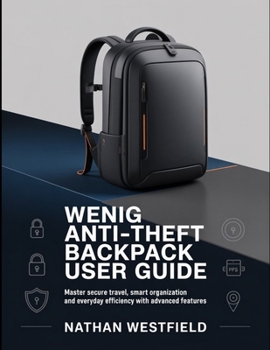 Paperback WENIG Anti-Theft Backpack User Guide: Master Secure Travel, Smart Organization And Everyday Efficiency With Advanced Features. Book