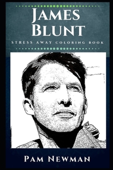 James Blunt Stress Away Coloring Book: An Adult Coloring Book Based on The Life of James Blunt.