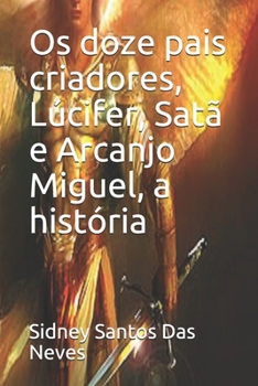 Paperback Os doze pais criadores, Lúcifer, Satã e Arcanjo Miguel, a história [Portuguese] Book