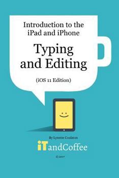 Paperback Typing and Editing on the iPad and iPhone (iOS 11 Edition): Introduction to the iPad and iPhone Series Book