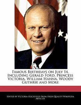 Famous Birthdays on July 14, Including Gerald Ford, Princess Victoria, William Hanna, Woody Guthrie and More