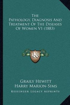 Paperback The Pathology, Diagnosis And Treatment Of The Diseases Of Women V1 (1883) Book
