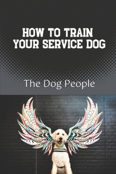 Paperback How To Train Your Service Dog: The Dog People: Dog Training Guide Book
